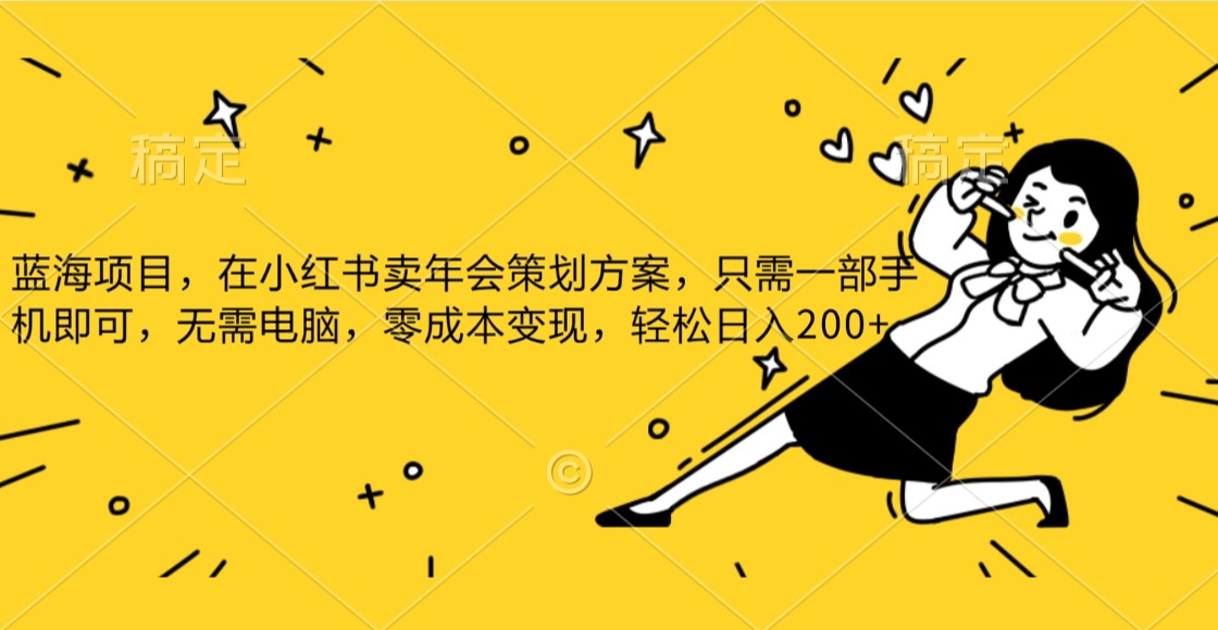 蓝海项目,在小红书发布公司年底策划方案,一部手机即可操作,零成本变现,轻松日….(利用小红书发布公司年会策划方案,轻松实现零成本变现)-AIGC资源中心