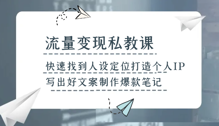 流量变现私教课,快速找到人设定位打造个人IP,写出好文案制作爆款笔记(“fy2123期流量变现私教课掌握人设定位与爆款笔记制作技巧”)-AIGC资源中心