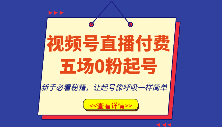 视频号直播付费五场0粉起号课,新手必看秘籍,让起号像呼吸一样简单(视频号直播付费五场0粉起号课新手必看秘籍,让起号变得简单易行)-AIGC资源中心
