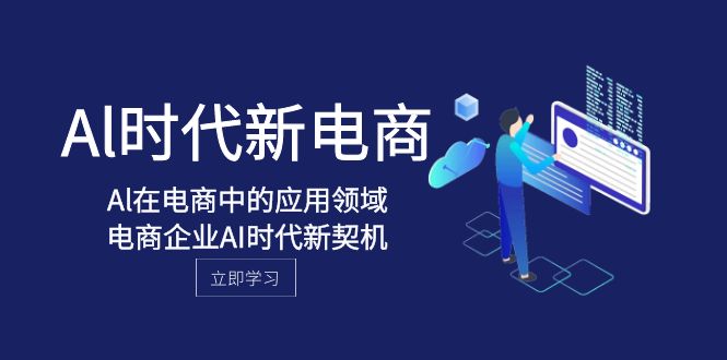 Al-时代新电商,Al在电商中的应用领域,电商企业AI时代新契机(深度解析AI在电商领域的应用及其价值)-AIGC资源中心