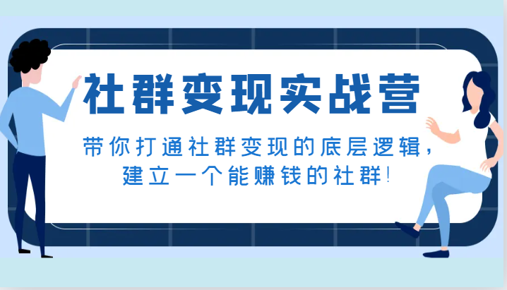 社群变现实战营,带你打通社群变现的底层逻辑,建立一个能赚钱的社群!(fy1932期-社群变现实战营打通底层逻辑,打造赚钱社群)-AIGC资源中心