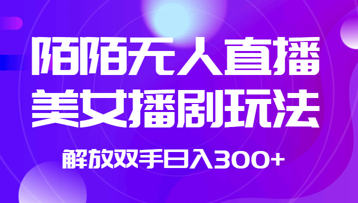 外面收费1980的陌陌无人直播美女播剧玩法解放双手日入300+(探索陌陌无人直播美女播剧玩法,轻松实现日入300+)-AIGC资源中心