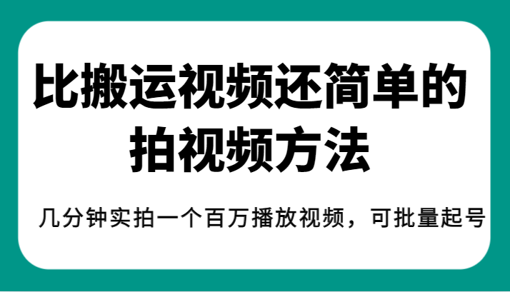 揭秘!比搬运视频还简单的拍视频方法,几分钟实拍一个百万播放视频,可批量起号(揭秘简单拍视频方法,轻松实现百万播放视频的批量起号与变现)-AIGC资源中心