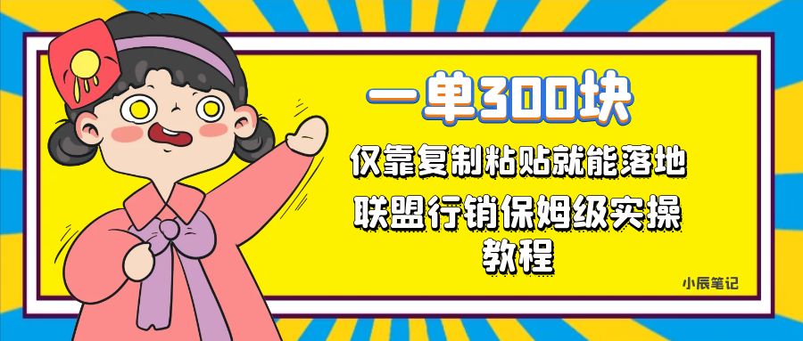 一单轻松300元,仅靠复制粘贴,每天操作一个小时,联盟行销保姆级出单教程。正规长…(联盟行销一种稳定且高收益的副业选择)-AIGC资源中心