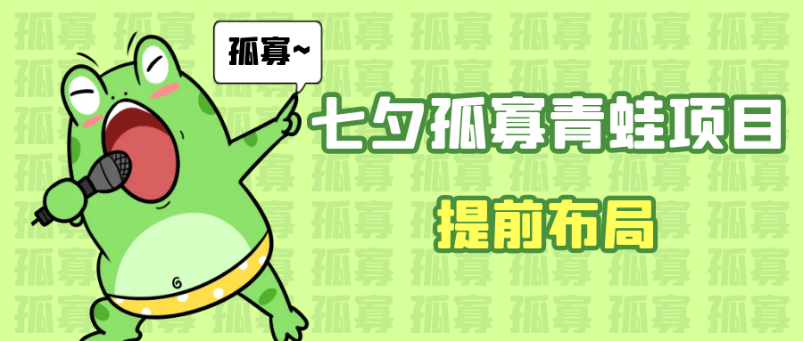 七夕节马上到来,爆火的七夕孤寡青蛙玩法可以提前布局了(七夕孤寡青蛙玩法提前布局,轻松赚取额外收入)-AIGC资源中心