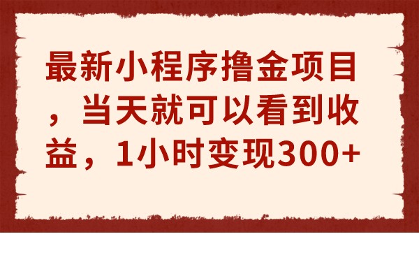 最新小程序撸金项目,当天就可以看到收益,1小时变现300+(“最新小程序撸金项目揭秘1小时变现300+”)-AIGC资源中心