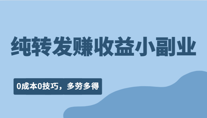 纯转发赚收益型小副业、0成本0技巧,随时随地可做,多劳多得!(随时随地,动动手指就能赚钱的小副业!)-AIGC资源中心