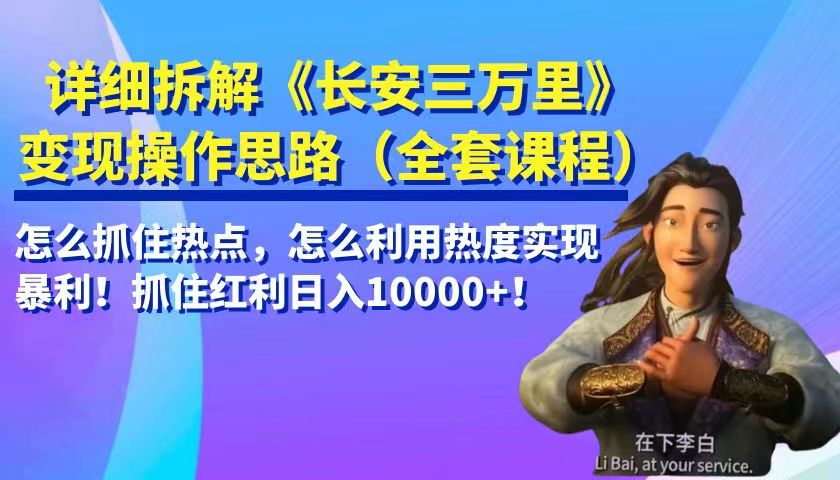 详细拆解《长安三万里》变现操作思路,怎么抓住热点,怎么利用热度实现暴利…(《长安三万里》票房破16亿,如何抓住热点实现暴利？)-AIGC资源中心