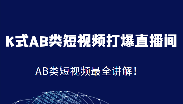K式AB类短视频打爆直播间系统课,AB类短视频最全讲解!(全面解析K式AB类短视频打爆直播间系统课)-AIGC资源中心