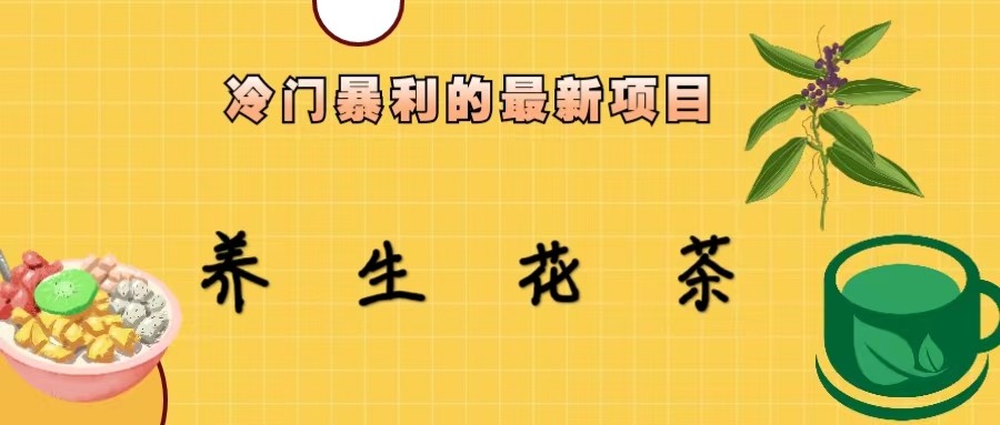 冷门暴力的最新项目,养生花茶,八九月份的红利期马上到来,两个月10w不是梦(冷门暴力项目揭秘养生花茶如何助你两个月内实现10万元收益？)-AIGC资源中心