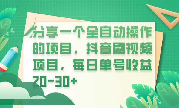 分享一个全自动操作的项目,抖音刷视频项目,每日单号收益20-30+(探索抖音刷视频项目轻松赚取每日20-30+的收益)-AIGC资源中心