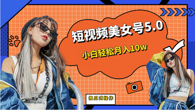 [新自媒体]短视频美女号5.0,小白轻松月入10w（教程+素材）(新自媒体项目解析短视频美女号5.0助你轻松月入10万)-AIGC资源中心