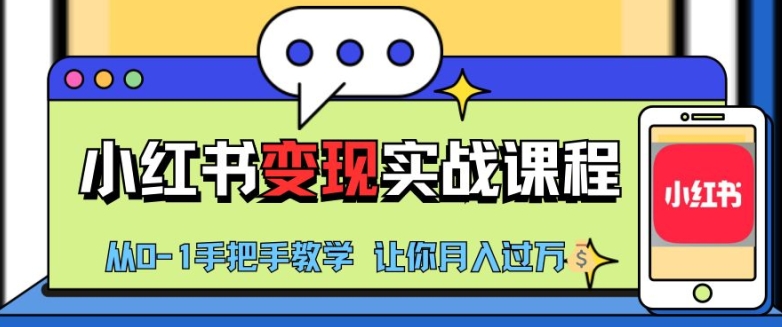 小红书推广实战训练营,小红书从0-1″变现”实战课程,教你月入过W-AIGC资源中心