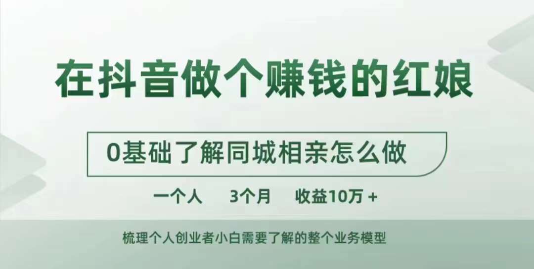 在抖音做个赚钱的红娘,0基础了解同城相亲,怎么做一个人3个月收益10W+-AIGC资源中心