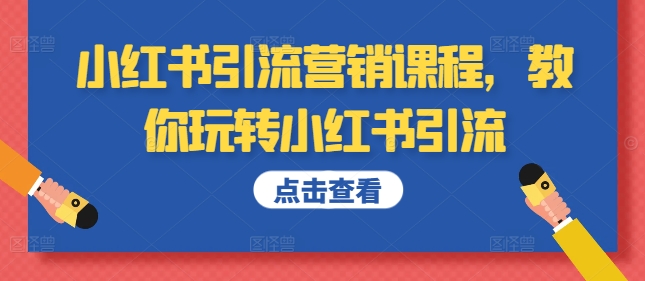 小红书引流营销课程,教你玩转小红书引流-AIGC资源中心