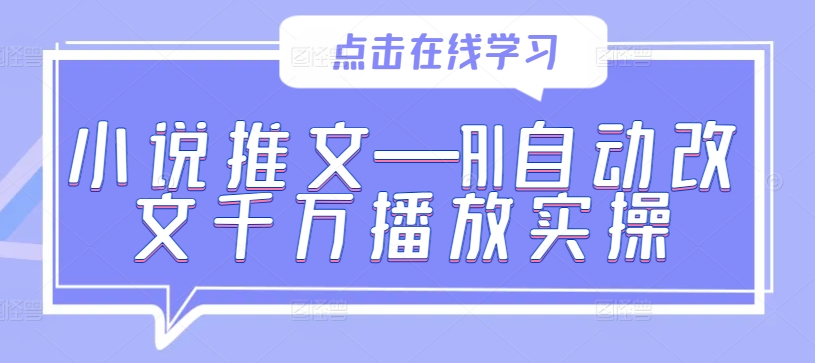 小说推文—AI自动改文千万播放实操-AIGC资源中心