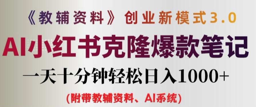 教辅资料项目创业新模式3.0.AI小红书克隆爆款笔记一天十分钟轻松日入1k+-AIGC资源中心