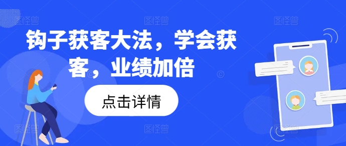 钩子获客大法,学会获客,业绩加倍-AIGC资源中心
