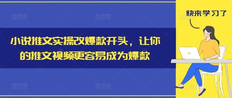 小说推文实操改爆款开头,让你的推文视频更容易成为爆款-AIGC资源中心