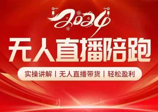 2024无人直播陪跑全套课,实操讲解,无人直播带货,轻松盈利-AIGC资源中心
