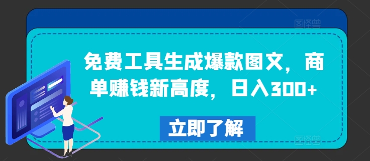 免费工具生成爆款图文,商单赚钱新高度,日入300+-AIGC资源中心