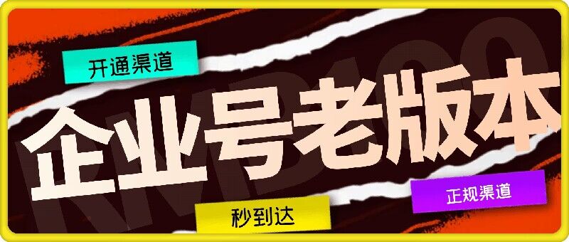 企业号老版本开通渠道,秒到达,正规渠道-AIGC资源中心