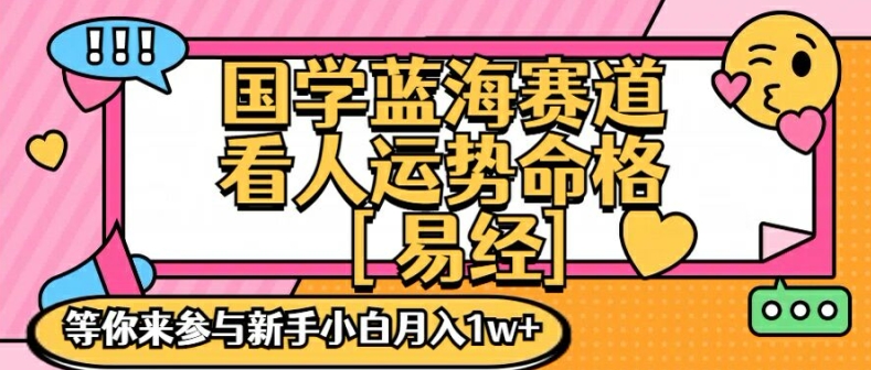 国学蓝海赋能赛道,零基础学习,手把手教学独一份新手小白月入1W+-AIGC资源中心