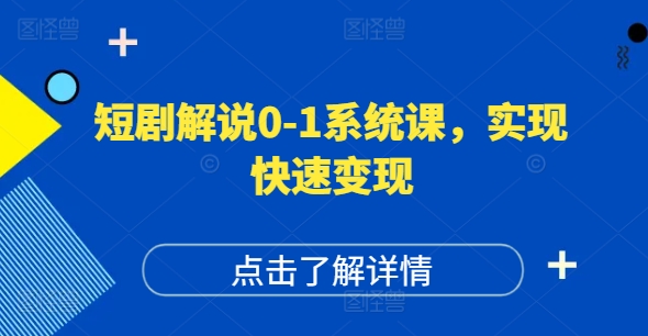 短剧解说0-1系统课,如何做正确的账号运营,打造高权重高播放量的短剧账号,实现快速变现-AIGC资源中心