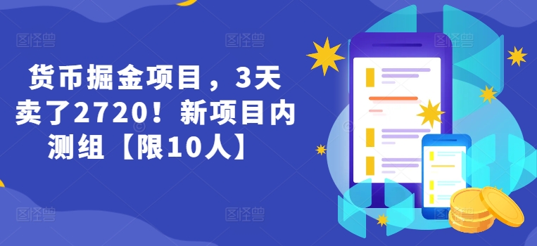 货币掘金项目,3天卖了2720!新项目内测组【限10人】-AIGC资源中心