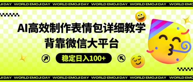 AI高效制作表情包详细教学,背靠微信大平台,稳定日入100+-AIGC资源中心