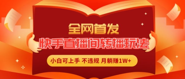 全网首发,快手直播间转播玩法简单躺赚,真正的全无人直播,小白轻松上手月入1W+-AIGC资源中心