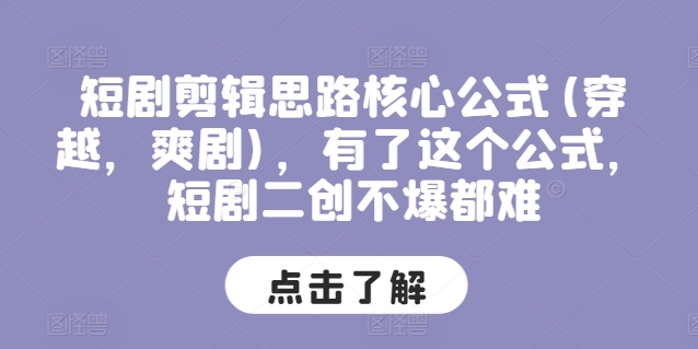 短剧剪辑思路核心公式(穿越,爽剧),有了这个公式,短剧二创不爆都难-AIGC资源中心