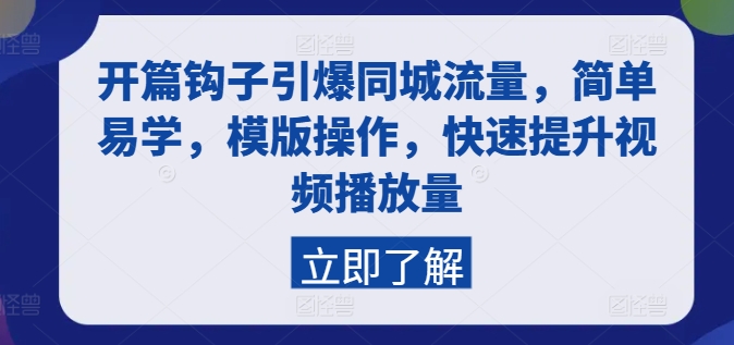 开篇钩子引爆同城流量,简单易学,模版操作,快速提升视频播放量-AIGC资源中心