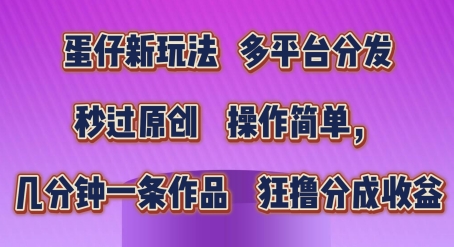 蛋仔新玩法,多平台分发,秒过原创,操作简单,几分钟一条作品,狂撸分成收益-AIGC资源中心