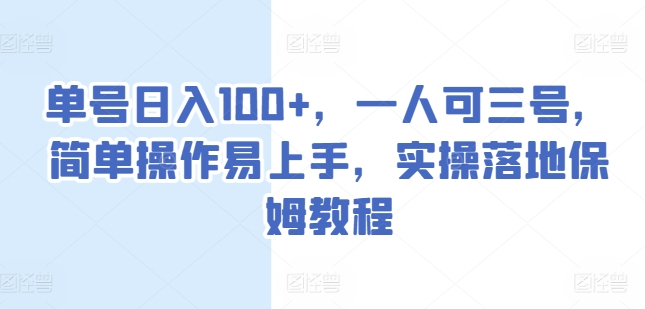 单号日入100+,一人可三号,简单操作易上手,实操落地保姆教程-AIGC资源中心