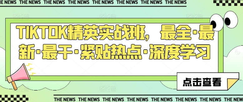 TIKTOK精英实战班,最全·最新·最干·紧贴热点·深度学习-AIGC资源中心