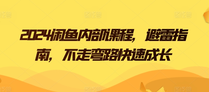 2024闲鱼内部课程,避雷指南,不走弯路快速成长-AIGC资源中心