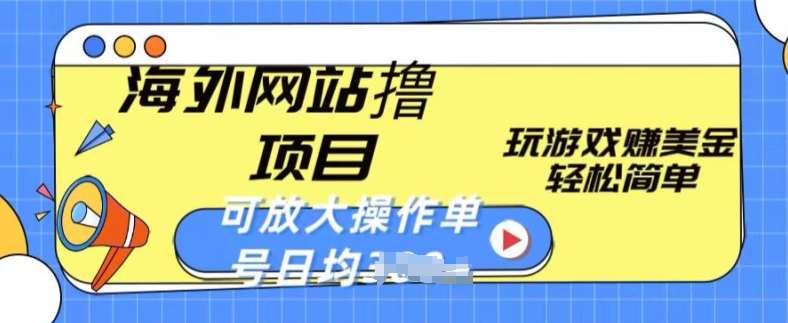 海外网站撸金项目,玩游戏赚美金,轻松简单可放大操作,单号每天均一两张-AIGC资源中心