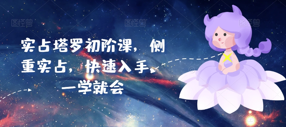 实占塔罗初阶课,侧重实占,快速入手,一学就会-AIGC资源中心