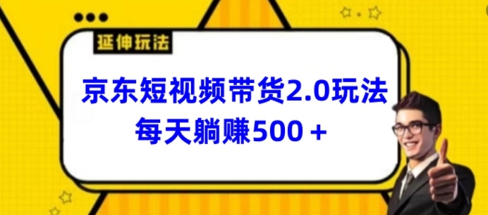 2024最新京东短视频带货2.0玩法,每天3分钟,日入500+-AIGC资源中心