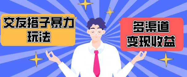 搭子交友群暴力变现玩法,抖音快手等多渠道变现玩法,月收益轻松突破1.6W+-AIGC资源中心
