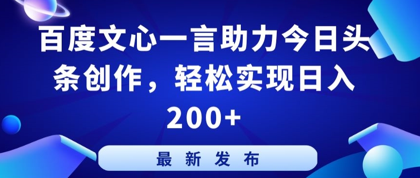 百度文心一言助力今日头条创作,轻松实现日入200+-AIGC资源中心
