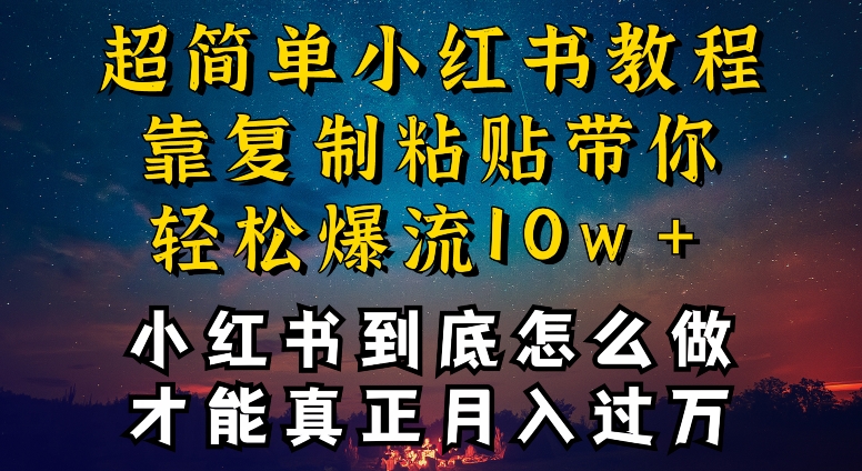 小红书博主到底怎么做,才能复制粘贴不封号,还能爆流引流疯狂变现,全是干货-AIGC资源中心
