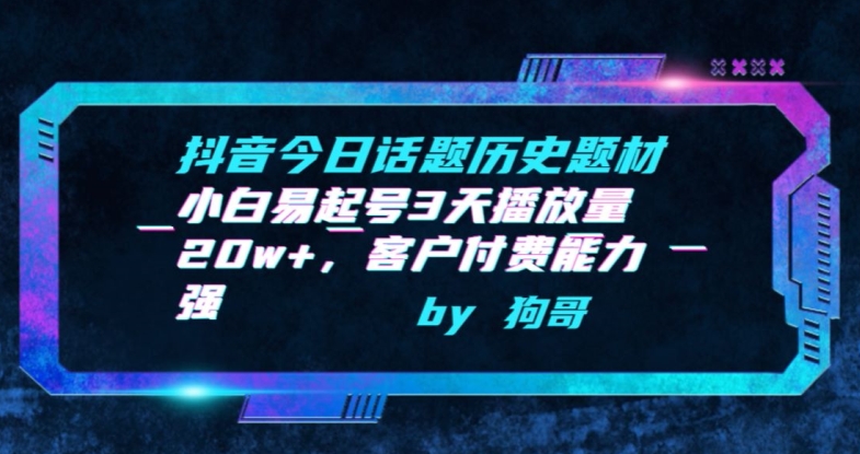抖音今日话题历史题材-小白易起号3天播放量20w+,客户付费能力强-AIGC资源中心