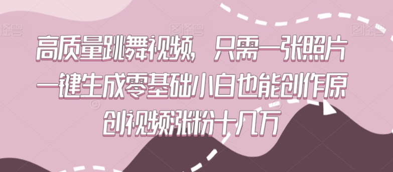 高质量跳舞视频,只需一张照片一键生成零基础小白也能创作原创视频涨粉十几万-AIGC资源中心