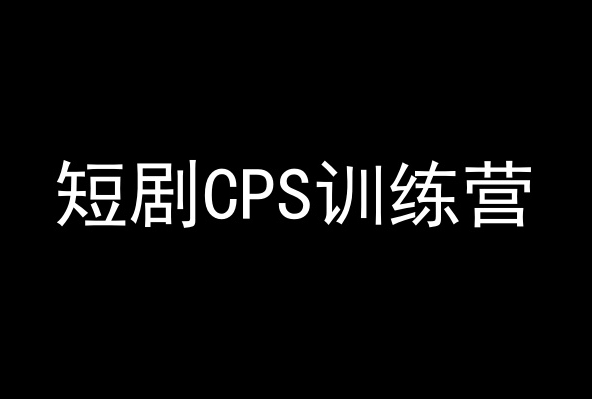 短剧CPS训练营,百亿市场规模,新手可躺赚的项目-AIGC资源中心