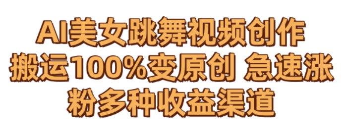 AI美女跳舞视频0成本创作,骚操作搬运,100%变原创,急速涨粉,多种收益渠道-AIGC资源中心