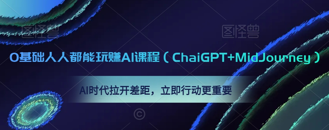 0基础人人都能玩赚AI课程（ChaiGPT+MidJourney）,AI时代拉开差距,立即行动更重要-AIGC资源中心
