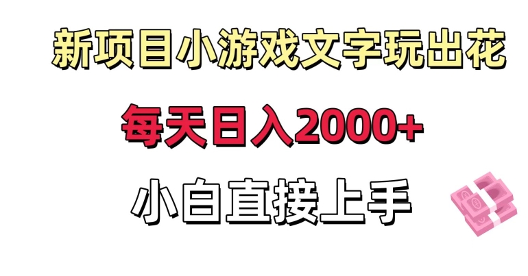 新项目小游戏文字玩出花日入2000+,每天只需一小时,小白直接上手-AIGC资源中心