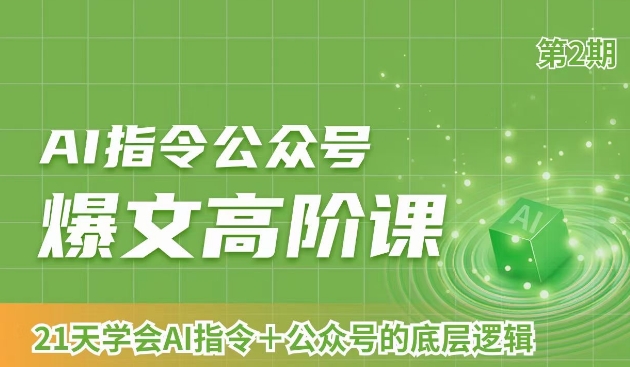 AI指令公众号爆文高阶课第2期,21天字会AI指令+公众号的底层逻辑-AIGC资源中心